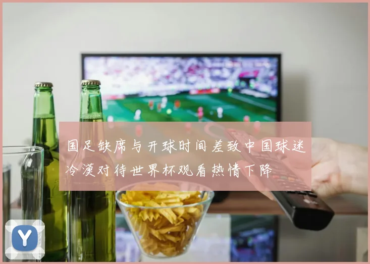 国足缺席与开球时间差致中国球迷冷漠对待世界杯观看热情下降