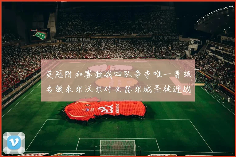 英冠附加赛激战四队争夺唯一晋级名额米尔沃尔对决赫尔城圣徒迎战米堡