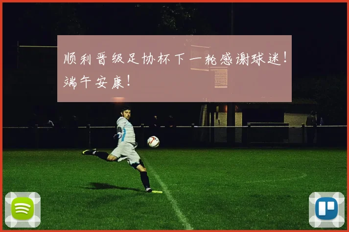 顺利晋级足协杯下一轮感谢球迷！端午安康！
